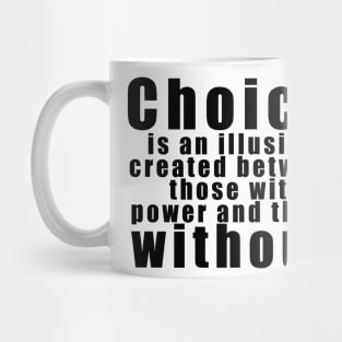 Choice is an illusion created between those with power and those without. Mug